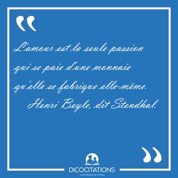 L'amour est la seule passion qui se paie d'une monnaie qu'elle [...] - Henri Beyle, dit Stendhal...