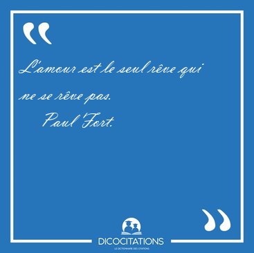 L'amour est le seul r�ve qui ne se r�ve [...] - Paul Fort...
