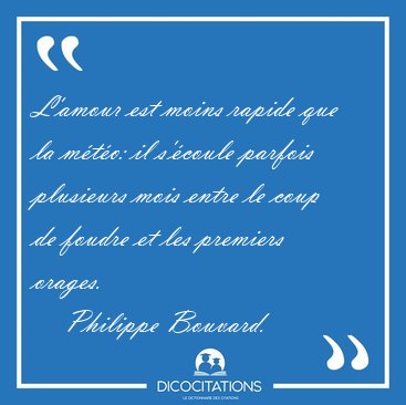 L'amour est moins rapide que la mto: il s'coule parfois [...] - Philippe Bouvard...