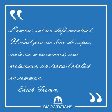 L'amour est un dfi constant. Il n'est pas un lieu de repos, [...] - Erich Fromm...