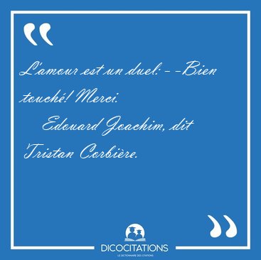 L'amour est un duel: - -Bien touch�! [...] - Edouard Joachim, dit Tristan Corbi�re...