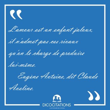 L'amour est un enfant jaloux, il n'admet pas ces rivaux qu'on le [...] - Eugne Avtsine, dit Claude Aveline...