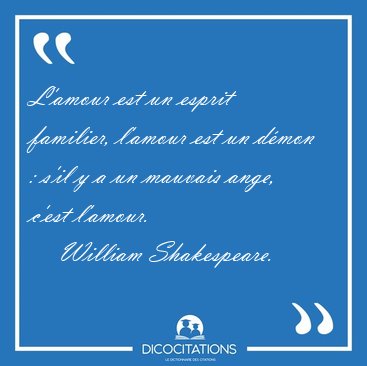 L'amour est un esprit familier, l'amour est un dmon : s'il y a [...] - William Shakespeare...