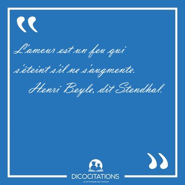 L'amour est un feu qui s'�teint s'il ne [...] - Henri Beyle, dit Stendhal...