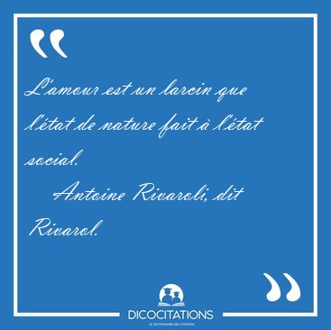 L'amour est un larcin que l'�tat de nature fait � l'�tat [...] - Antoine Rivaroli, dit Rivarol...