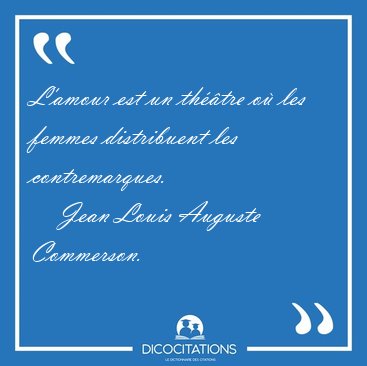 L'amour est un th��tre o� les femmes distribuent les [...] - Jean Louis Auguste Commerson...