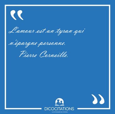 L'amour est un tyran qui n'�pargne [...] - Pierre Corneille...