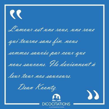 L'amour est une roue, une roue qui tourne sans fin. nous sommes [...] - Dean Koontz...