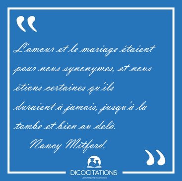 L Amour Et Le Mariage Etaient Pour Nous Synonymes Et Nous Nancy Mitford L Amour Et Le Mariage Etaient Pour Nous Synonymes Et Nous Nancy Mitford