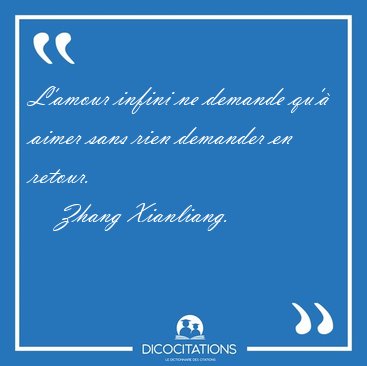 L'amour infini ne demande qu' aimer sans rien demander en [...] - Zhang Xianliang...