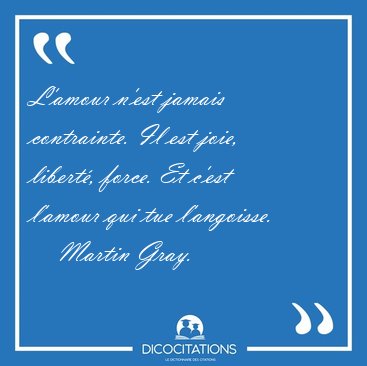 L'amour n'est jamais contrainte. Il est joie, libert, force. Et [...] - Martin Gray...