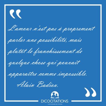 L'amour n'est pas  proprement parler une possibilit, mais [...] - Alain Badiou...