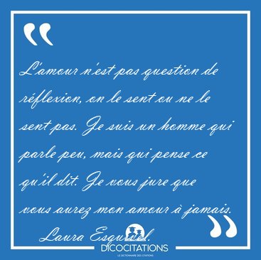 L'amour n'est pas question de rflexion, on le sent ou ne le [...] - Laura Esquivel...