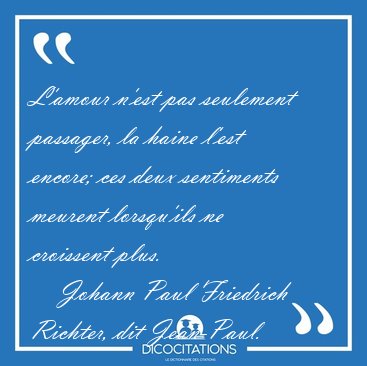 L'amour n'est pas seulement passager, la haine l'est encore; ces [...] - Johann Paul Friedrich Richter, dit Jean-Paul...