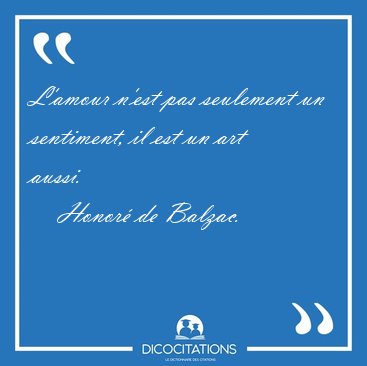 L'amour n'est pas seulement un sentiment, il est un art [...] - Honor� de Balzac...