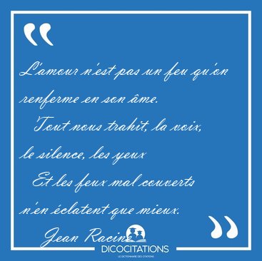 L'amour n'est pas un feu qu'on renferme en son �me.    Tout nous [...] - Jean Racine...