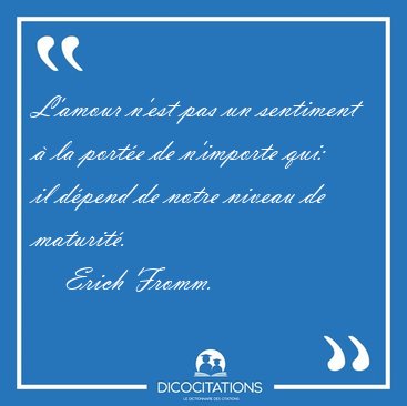 L'amour n'est pas un sentiment  la porte de n'importe qui: il [...] - Erich Fromm...