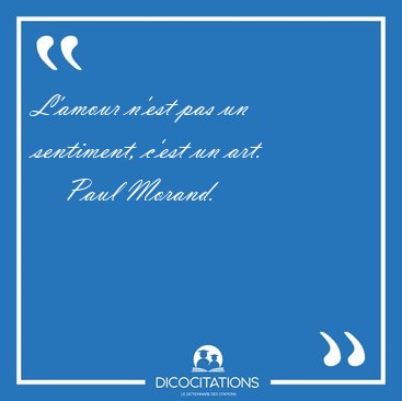 L'amour n'est pas un sentiment, c'est un [...] - Paul Morand...