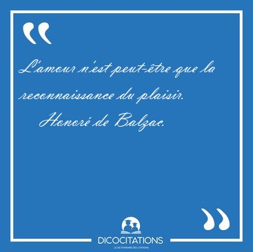 L'amour n'est peut-�tre que la reconnaissance du [...] - Honor� de Balzac...