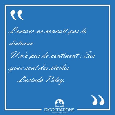L'amour ne conna�t pas la distance
Il n'a pas de continent ; [...] - Lucinda Riley...