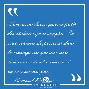 L'amour ne laisse pas de ptir des lchets qu'il suggre. Sa [...] - Edmond Rostand...