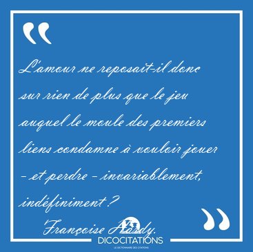 L'amour ne reposait-il donc sur rien de plus que le jeu auquel [...] - Fran�oise Hardy...
