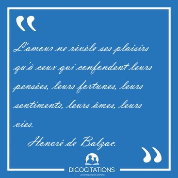 L'amour ne rvle ses plaisirs qu' ceux qui confondent leurs [...] - Honor de Balzac...