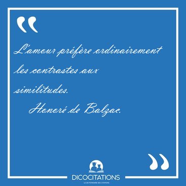 L'amour pr�f�re ordinairement les contrastes aux [...] - Honor� de Balzac...