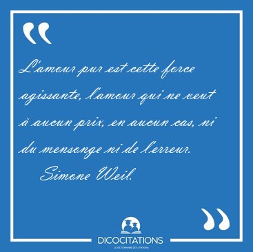 L Amour Pur Est Cette Force Agissante L Amour Qui Ne Veut A Simone Weil
