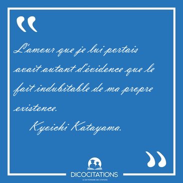 L'amour que je lui portais avait autant d'vidence que le fait [...] - Kyoichi Katayama...