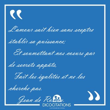 L'amour sait bien sans sceptre �tablir sa puissance;    Et [...] - Jean de Rotrou...