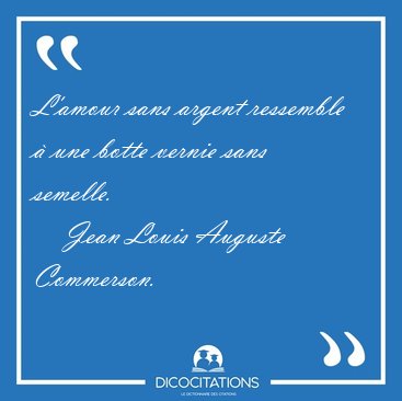 L'amour sans argent ressemble � une botte vernie sans [...] - Jean Louis Auguste Commerson...