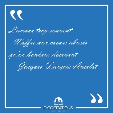 L'amour trop souvent    N'offre aux coeurs abus�s qu'un bonheur [...] - Jacques-Fran�ois Ancelot...