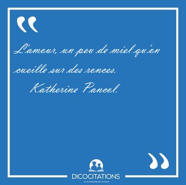 L'amour, un peu de miel qu'on cueille sur des [...] - Katherine Pancol...