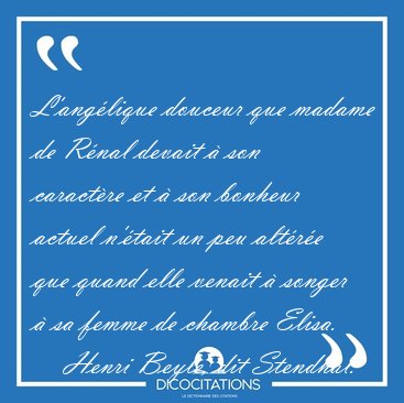 L'anglique douceur que madame de Rnal devait  son caractre [...] - Henri Beyle, dit Stendhal...