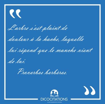 L'arbre s'est plaint de douleur  la hache, laquelle lui rpond [...] - Proverbes berbres...