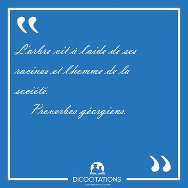 L'arbre vit � l'aide de ses racines et l'homme de la [...] - Proverbes g�orgiens...