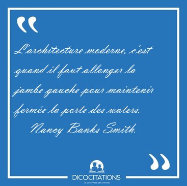 L'architecture moderne, c'est quand il faut allonger la jambe [...] - Nancy Banks Smith...