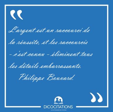 L'argent est un raccourci de la r�ussite, et les raccourcis - [...] - Philippe Bouvard...