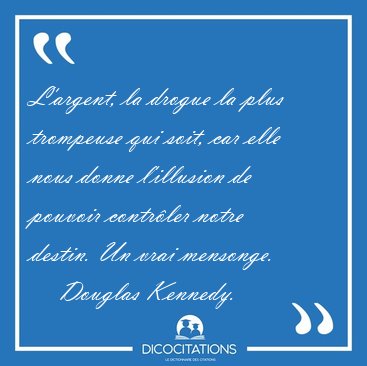 L'argent, la drogue la plus trompeuse qui soit, car elle nous [...] - Douglas Kennedy...