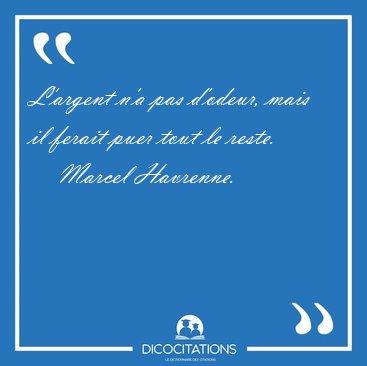 L'argent n'a pas d'odeur, mais il ferait puer tout le [...] - Marcel Havrenne...