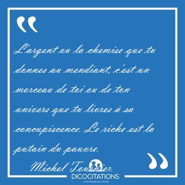 L'argent ou la chemise que tu donnes au mendiant, c'est un [...] - Michel Tournier...