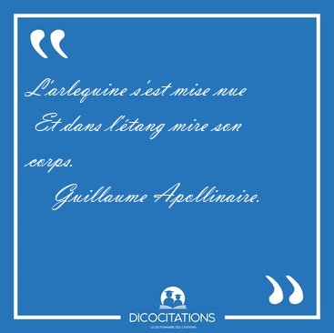 L'arlequine s'est mise nue  Et dans l'tang mire son [...] - Guillaume Apollinaire...