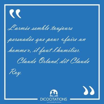 L'arm�e semble toujours persuad�e que pour �faire un homme�, il [...] - Claude Orland, dit Claude Roy...