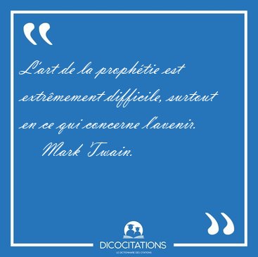 L'art de la prophtie est extrmement difficile, surtout en ce [...] - Mark Twain...