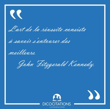 L'art de la russite consiste  savoir s'entourer des [...] - John Fitzgerald Kennedy...