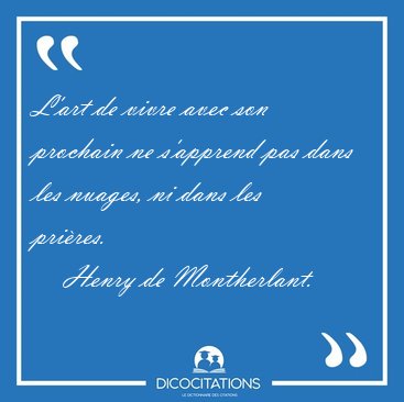 L'art de vivre avec son prochain ne s'apprend pas dans les [...] - Henry de Montherlant...