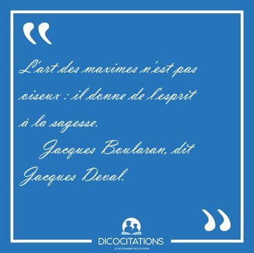 L'art des maximes n'est pas oiseux : il donne de l'esprit  la [...] - Jacques Boularan, dit Jacques Deval...