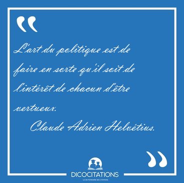 L'art du politique est de faire en sorte qu'il soit de l'intrt [...] - Claude Adrien Helvtius...