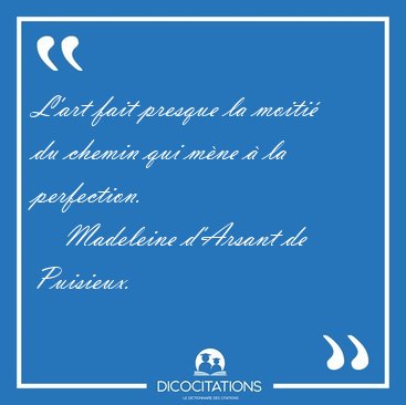 L'art fait presque la moiti� du chemin qui m�ne � la [...] - Madeleine d'Arsant de Puisieux...